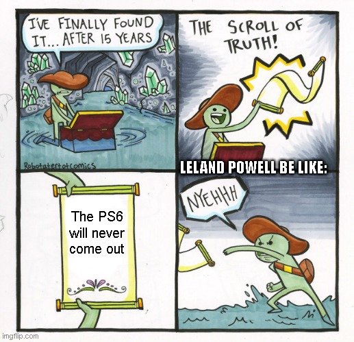 The Scroll Of Truth | LELAND POWELL BE LIKE:; The PS6 will never come out | image tagged in memes,the scroll of truth,playstation,ps5,youtube | made w/ Imgflip meme maker