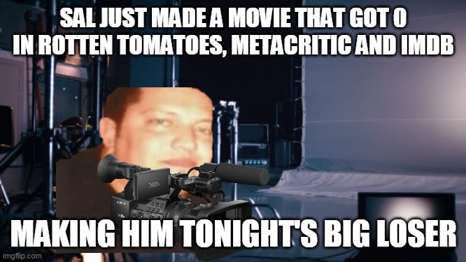 SAL JUST MADE A MOVIE THAT GOT 0 IN ROTTEN TOMATOES, METACRITIC AND IMDB; MAKING HIM TONIGHT'S BIG LOSER | image tagged in memes,biggest loser | made w/ Imgflip meme maker