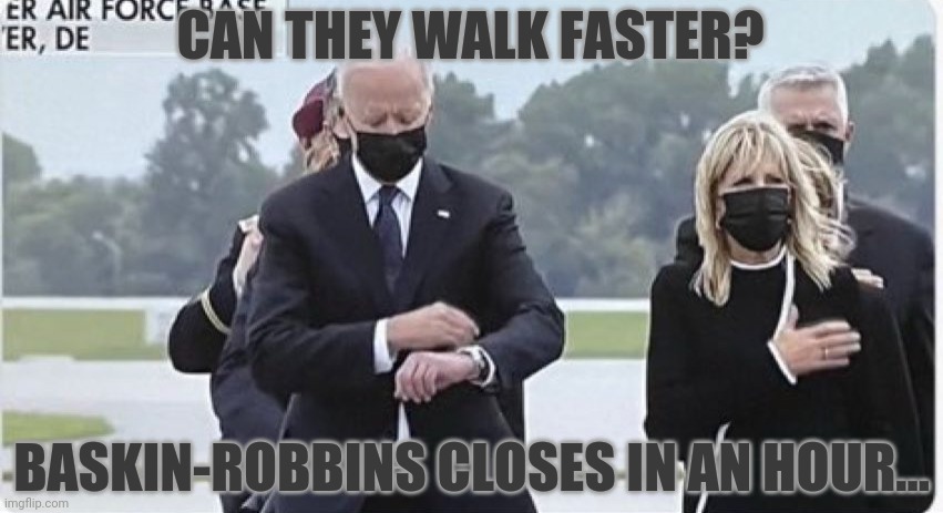 takes a licking | CAN THEY WALK FASTER? BASKIN-ROBBINS CLOSES IN AN HOUR... | image tagged in joe biden,afghanistan,disgrace | made w/ Imgflip meme maker