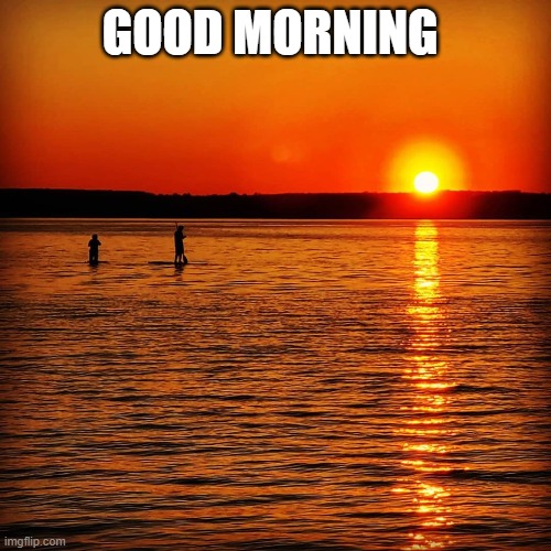 Morning sun | GOOD MORNING | image tagged in morning sun | made w/ Imgflip meme maker