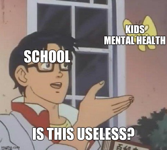 Is This A Pigeon | KIDS MENTAL HEALTH; SCHOOL; IS THIS USELESS? | image tagged in memes,is this a pigeon | made w/ Imgflip meme maker