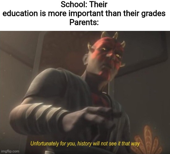 unfortunately for you | School: Their education is more important than their grades
Parents: | image tagged in unfortunately for you | made w/ Imgflip meme maker