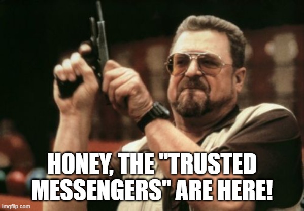 Am I The Only One Around Here Meme | HONEY, THE "TRUSTED MESSENGERS" ARE HERE! | image tagged in memes,am i the only one around here | made w/ Imgflip meme maker