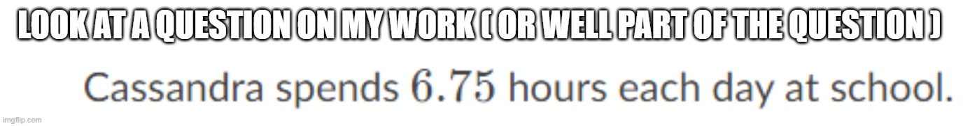 0-o | LOOK AT A QUESTION ON MY WORK ( OR WELL PART OF THE QUESTION ) | made w/ Imgflip meme maker