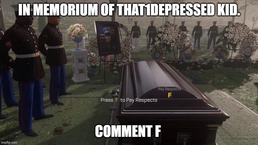goodbye, friend | IN MEMORIUM OF THAT1DEPRESSED KID. COMMENT F | image tagged in press f to pay respects,lgbtq,lgbt,gay | made w/ Imgflip meme maker