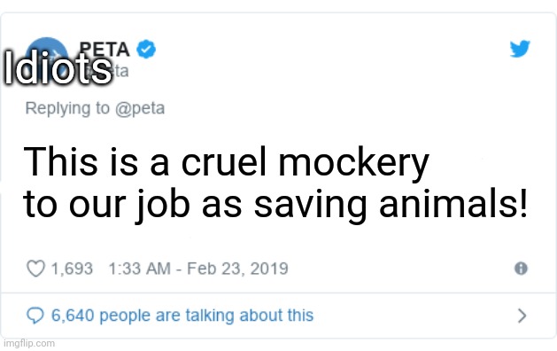 PETA Tweet | This is a cruel mockery to our job as saving animals! Idiots | image tagged in peta tweet | made w/ Imgflip meme maker