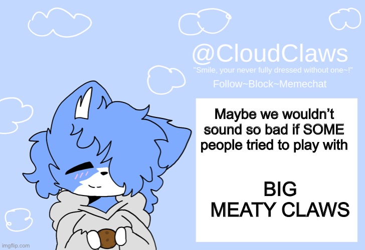 The Clawed Temp | Maybe we wouldn’t sound so bad if SOME people tried to play with; BIG MEATY CLAWS | image tagged in the clawed temp | made w/ Imgflip meme maker