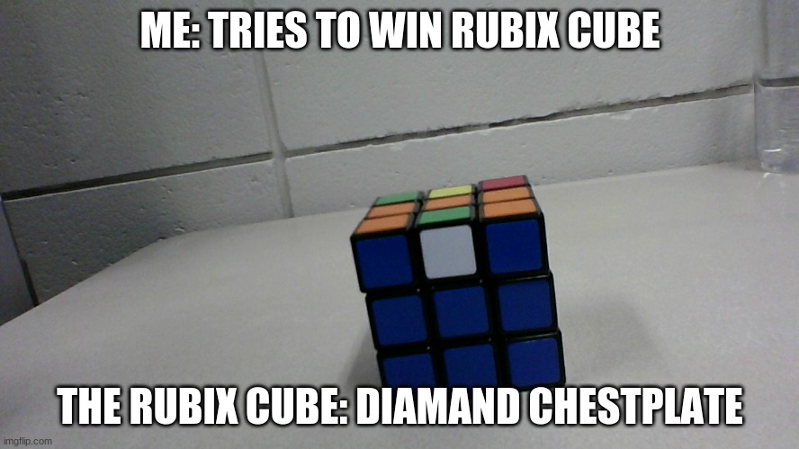 Rubix Chestplate | ME: TRIES TO WIN RUBIX CUBE; THE RUBIX CUBE: DIAMAND CHESTPLATE | image tagged in funny | made w/ Imgflip meme maker