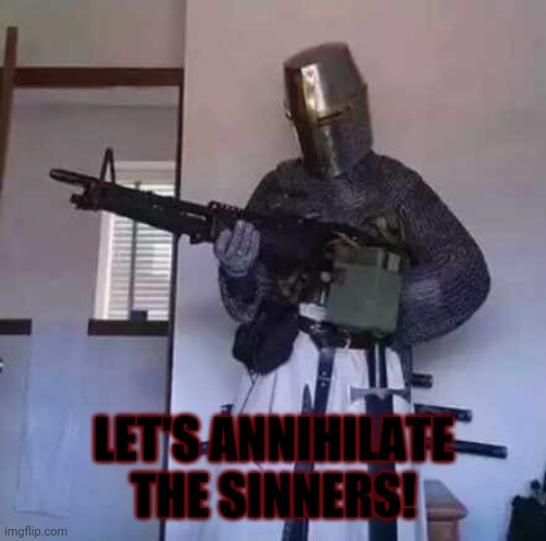 Crusader knight with M60 Machine Gun | LET'S ANNIHILATE THE SINNERS! | image tagged in crusader knight with m60 machine gun | made w/ Imgflip meme maker