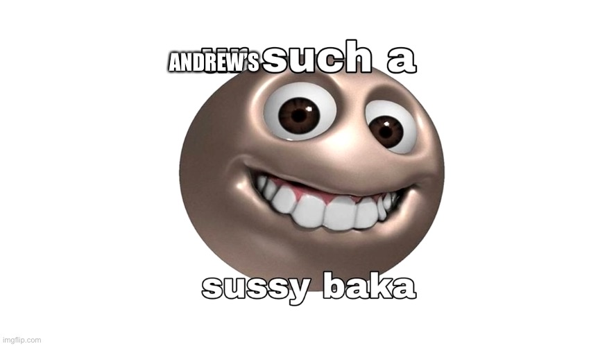 Sussy Baka | ANDREW’S | image tagged in sussy baka | made w/ Imgflip meme maker