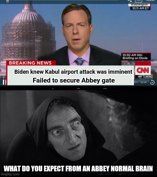 Biden knew Kabul airport attack was imminent; Failed to secure Abbey gate; WHAT DO YOU EXPECT FROM AN ABBEY NORMAL BRAIN | image tagged in cnn breaking news template,young frankenstein igor | made w/ Imgflip meme maker