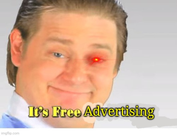 It's Free Real Estate | Advertising | image tagged in it's free real estate | made w/ Imgflip meme maker