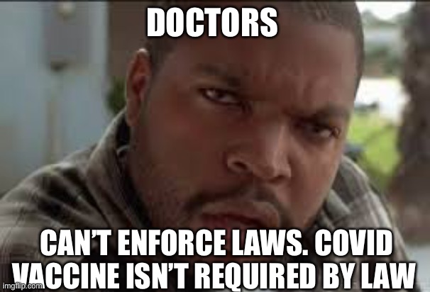 Dumb Ass | DOCTORS CAN’T ENFORCE LAWS. COVID VACCINE ISN’T REQUIRED BY LAW | image tagged in dumb ass | made w/ Imgflip meme maker