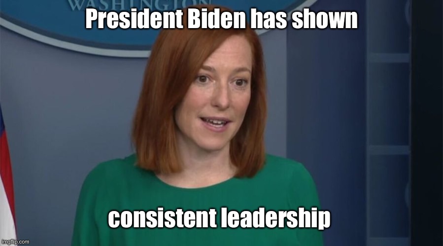 Circle Back Psaki | President Biden has shown consistent leadership | image tagged in circle back psaki | made w/ Imgflip meme maker