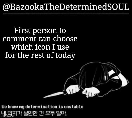 Unstable determination | First person to comment can choose which icon I use for the rest of today | image tagged in unstable determination | made w/ Imgflip meme maker