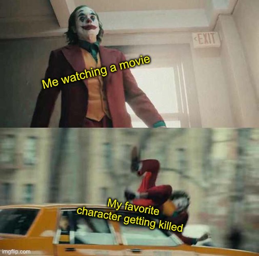 NOOOOO |  Me watching a movie; My favorite character getting killed | image tagged in joker getting hit by a car | made w/ Imgflip meme maker