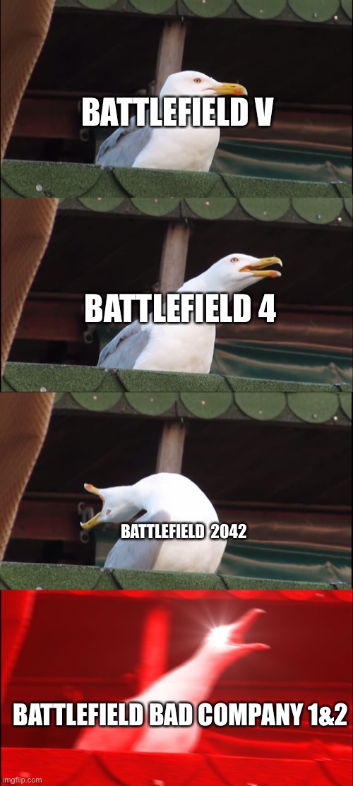 Bad company | BATTLEFIELD V; BATTLEFIELD 4; BATTLEFIELD  2042; BATTLEFIELD BAD COMPANY 1&2 | image tagged in memes,inhaling seagull | made w/ Imgflip meme maker