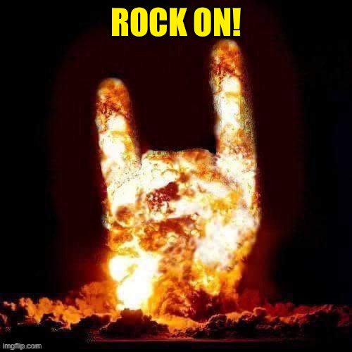 Rock on Explosion | ROCK ON! | image tagged in rock on explosion | made w/ Imgflip meme maker