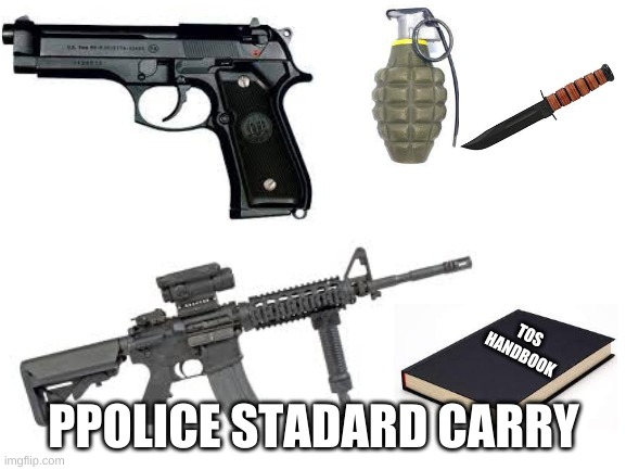 the PPolice carry this everyday | TOS HANDBOOK; PPOLICE STADARD CARRY | image tagged in blank white template | made w/ Imgflip meme maker