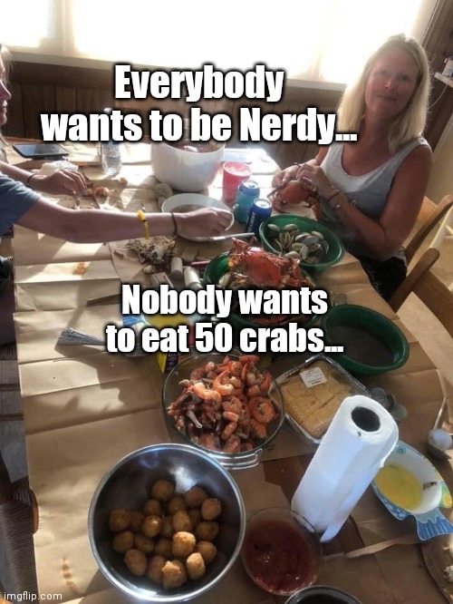 Nerdy vs The crabs | Everybody wants to be Nerdy... Nobody wants to eat 50 crabs... | image tagged in funny | made w/ Imgflip meme maker