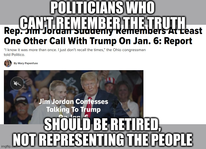 You would think a call to the President would warrant some basic notes or a call log | POLITICIANS WHO CAN'T REMEMBER THE TRUTH; SHOULD BE RETIRED, NOT REPRESENTING THE PEOPLE | image tagged in lie,cheat,steal,just,another,day | made w/ Imgflip meme maker