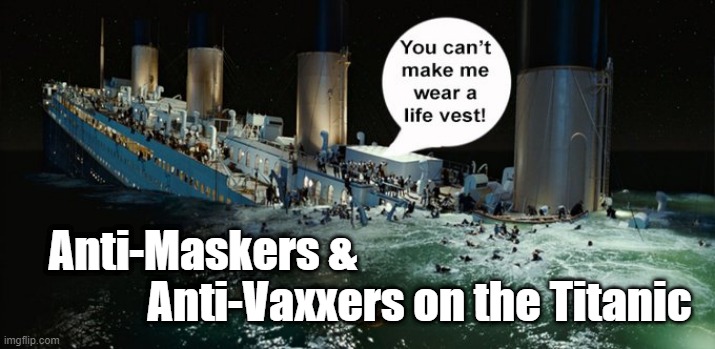 Going Down With the Ship | Anti-Maskers &; Anti-Vaxxers on the Titanic | image tagged in covid,titanic,humor | made w/ Imgflip meme maker