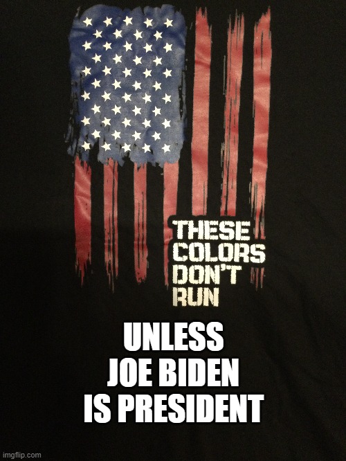 These Colors Don't Run | UNLESS 

JOE BIDEN 

IS PRESIDENT | image tagged in joe biden,afghanistan,taliban | made w/ Imgflip meme maker