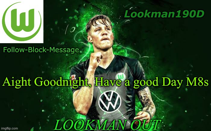 Lookman190D Weghorst announcement template | Aight Goodnight, Have a good Day M8s; LOOKMAN OUT | image tagged in lookman190d weghorst announcement template | made w/ Imgflip meme maker