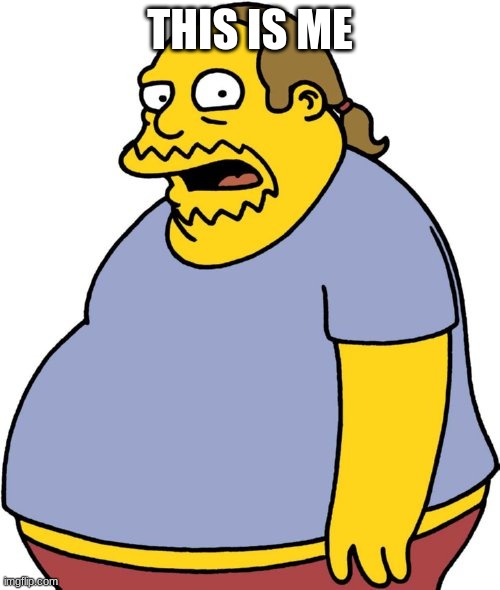 Comic Book Guy | THIS IS ME | image tagged in memes,comic book guy | made w/ Imgflip meme maker