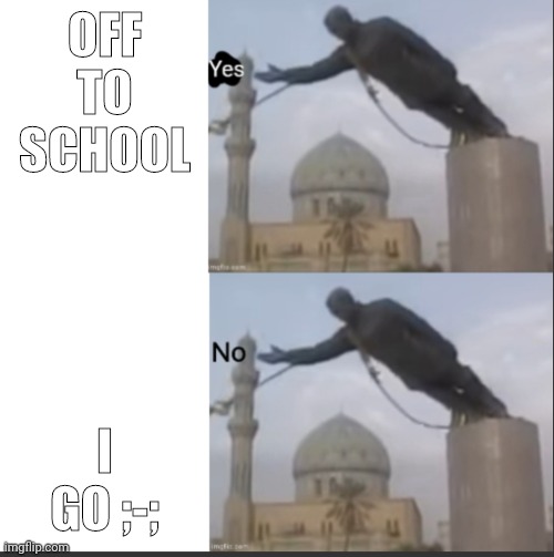 My time will now be more limited since the computers I used are being returned *cri* | OFF TO SCHOOL; I GO ;-; | image tagged in hotline bling but statue temp | made w/ Imgflip meme maker