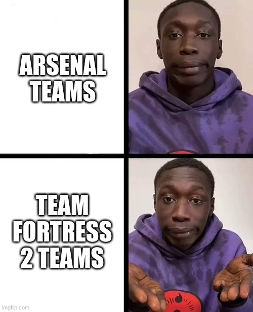 khaby lame meme | ARSENAL TEAMS TEAM FORTRESS 2 TEAMS | image tagged in khaby lame meme | made w/ Imgflip meme maker