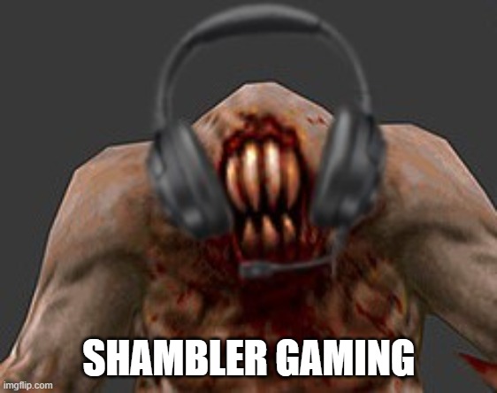 Shambler gaming | SHAMBLER GAMING | image tagged in memes | made w/ Imgflip meme maker
