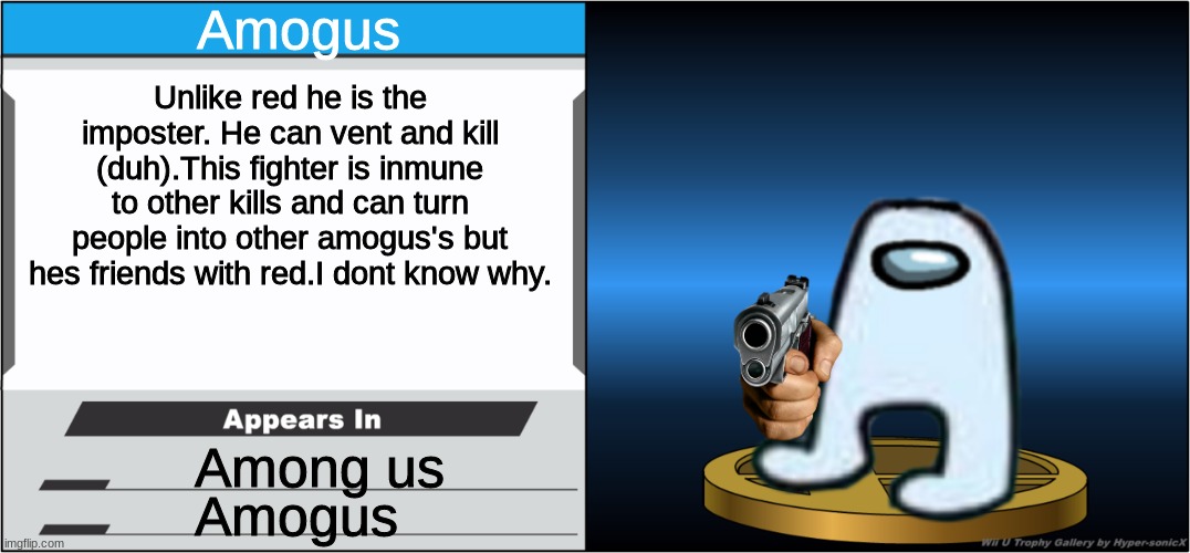 Amogus Trophy | Amogus; Unlike red he is the imposter. He can vent and kill (duh).This fighter is inmune to other kills and can turn people into other amogus's but hes friends with red.I dont know why. Among us; Amogus | image tagged in smash bros trophy | made w/ Imgflip meme maker