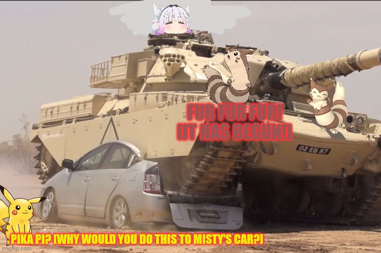 Furret invasion! | FUR FUR FUR! [IT HAS BEGUN!]; PIKA PI? [WHY WOULD YOU DO THIS TO MISTY'S CAR?] | image tagged in tank,furret,invasion,pokemon,anime,pikachu | made w/ Imgflip meme maker