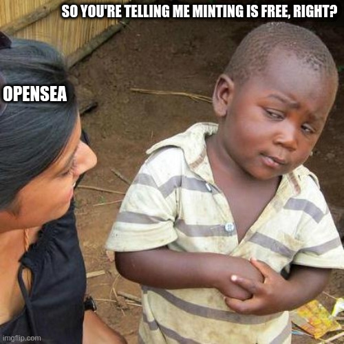 opensea minting free skeptical | SO YOU'RE TELLING ME MINTING IS FREE, RIGHT? OPENSEA | image tagged in memes,third world skeptical kid,nft,minting,opensea,crypto | made w/ Imgflip meme maker
