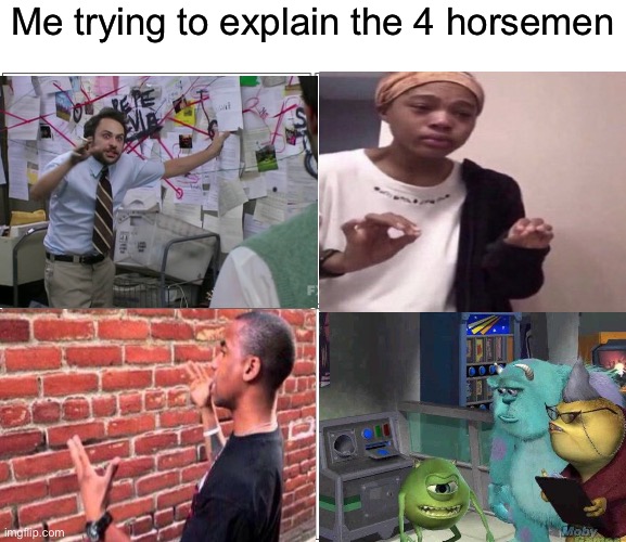 Blank Comic Panel 2x2 Meme | Me trying to explain the 4 horsemen | image tagged in memes,blank comic panel 2x2,funny | made w/ Imgflip meme maker