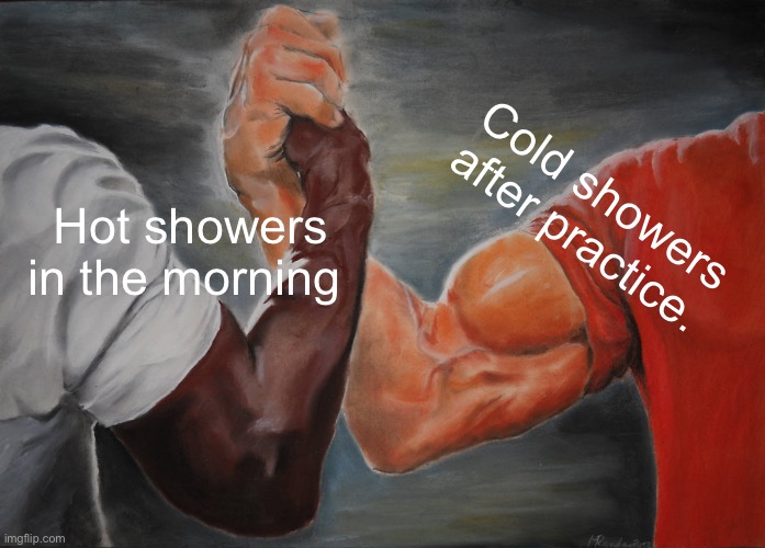 They both feel so nice. | Cold showers after practice. Hot showers in the morning | image tagged in memes,epic handshake | made w/ Imgflip meme maker