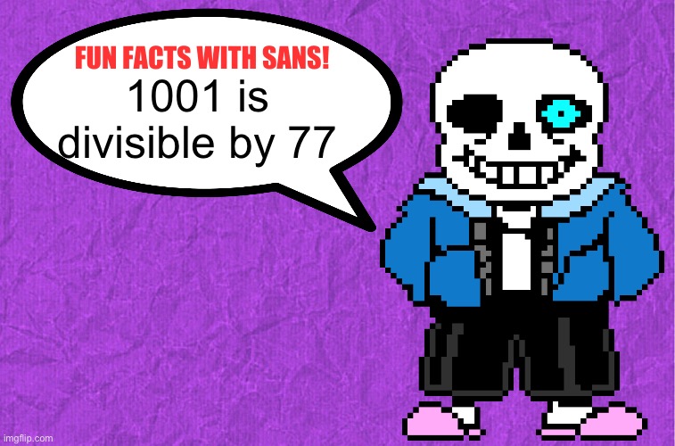 e | 1001 is divisible by 77 | image tagged in fun facts with sans | made w/ Imgflip meme maker