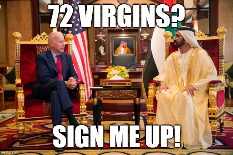 Ah, that explains a-lot. | 72 VIRGINS? SIGN ME UP! | image tagged in joe biden,72 virgins,memes | made w/ Imgflip meme maker