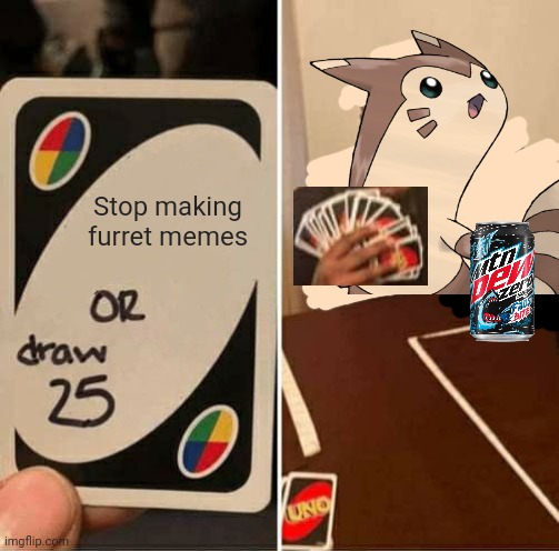 Furret invasion! | Stop making furret memes | image tagged in memes,uno draw 25 cards,furret,invasion,pokemon,cute animals | made w/ Imgflip meme maker
