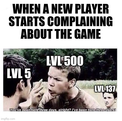 Maze runner meme | WHEN A NEW PLAYER STARTS COMPLAINING ABOUT THE GAME; LVL 500; LVL 5; LVL 137 | image tagged in maze runner meme | made w/ Imgflip meme maker