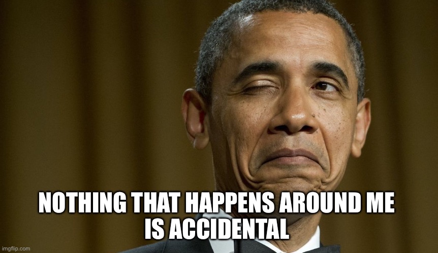 obama-wink | NOTHING THAT HAPPENS AROUND ME 
IS ACCIDENTAL | image tagged in obama-wink | made w/ Imgflip meme maker