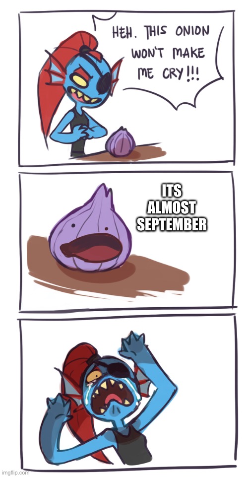 undyne vs onion | ITS ALMOST SEPTEMBER | image tagged in undyne vs onion | made w/ Imgflip meme maker