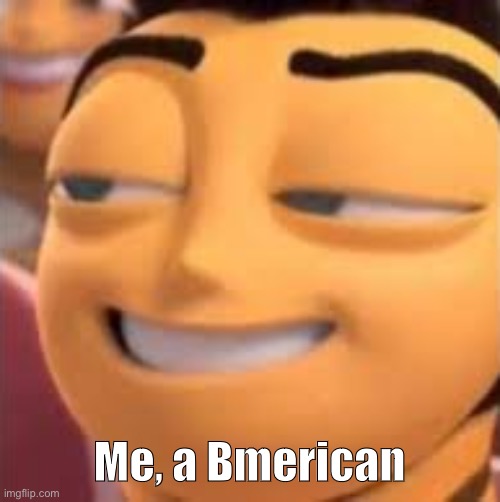 Barry B. Benson Spicy Socialist | Me, a Bmerican | image tagged in barry b benson spicy socialist | made w/ Imgflip meme maker