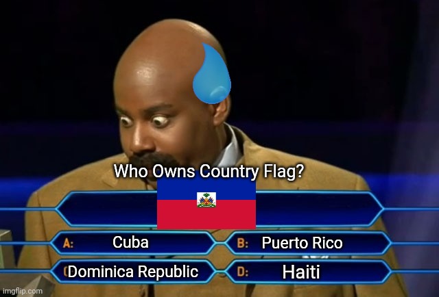 Who wants to be a millionaire? | Who Owns Country Flag? Cuba; Puerto Rico; Haiti; Dominica Republic | image tagged in who wants to be a millionaire | made w/ Imgflip meme maker