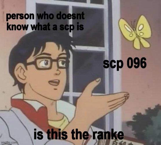0000000000000000000000000000000000000000000000 |  person who doesnt know what a scp is; scp 096; is this the ranke | image tagged in memes,is this a pigeon | made w/ Imgflip meme maker