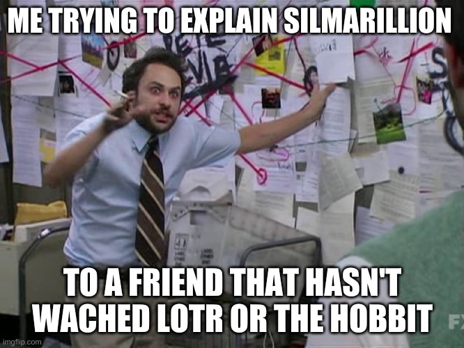 Charlie Conspiracy (Always Sunny in Philidelphia) | ME TRYING TO EXPLAIN SILMARILLION; TO A FRIEND THAT HASN'T WACHED LOTR OR THE HOBBIT | image tagged in charlie conspiracy always sunny in philidelphia | made w/ Imgflip meme maker