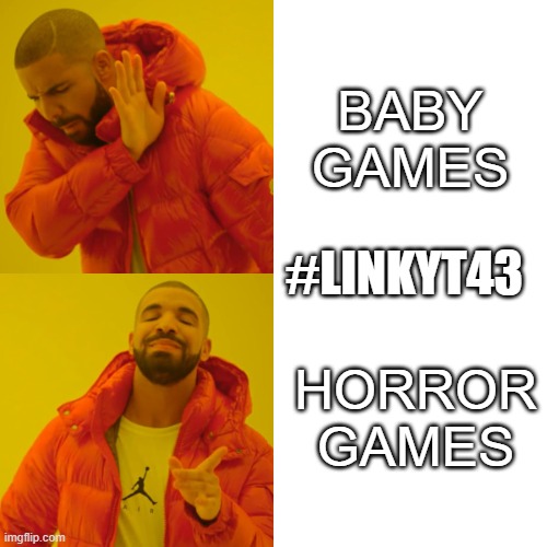 Drake Hotline Bling Meme | BABY GAMES; #LINKYT43; HORROR GAMES | image tagged in memes,drake hotline bling | made w/ Imgflip meme maker