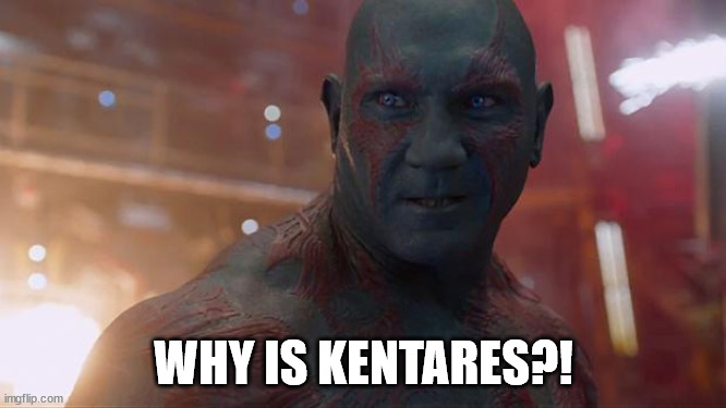 Drax | WHY IS KENTARES?! | image tagged in drax | made w/ Imgflip meme maker