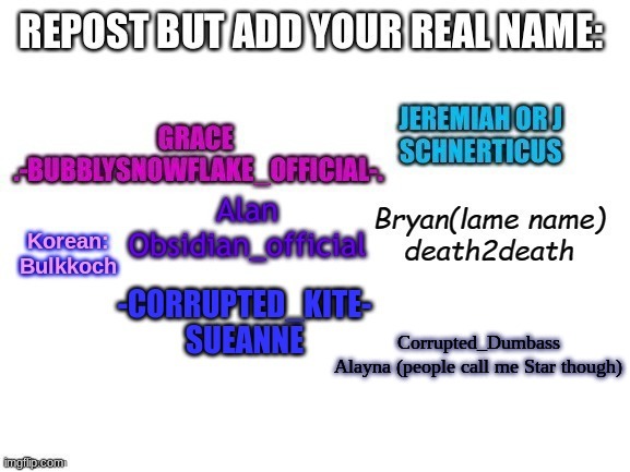 e | Corrupted_Dumbass
Alayna (people call me Star though) | made w/ Imgflip meme maker